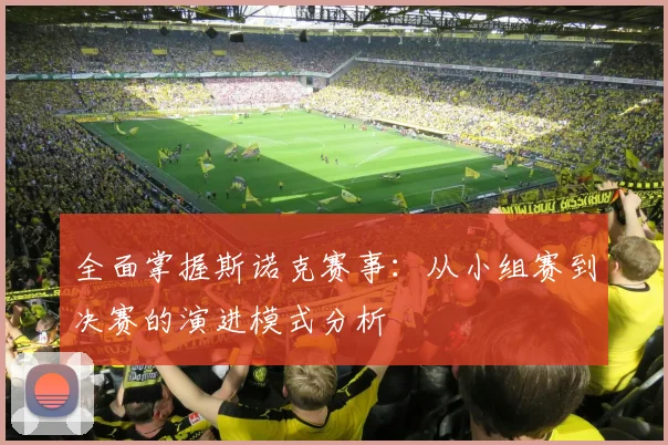 全面掌握斯诺克赛事：从小组赛到决赛的演进模式分析