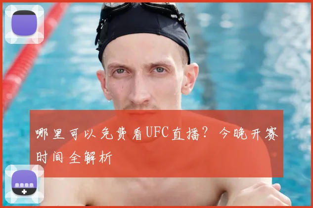 哪里可以免费看UFC直播？今晚开赛时间全解析