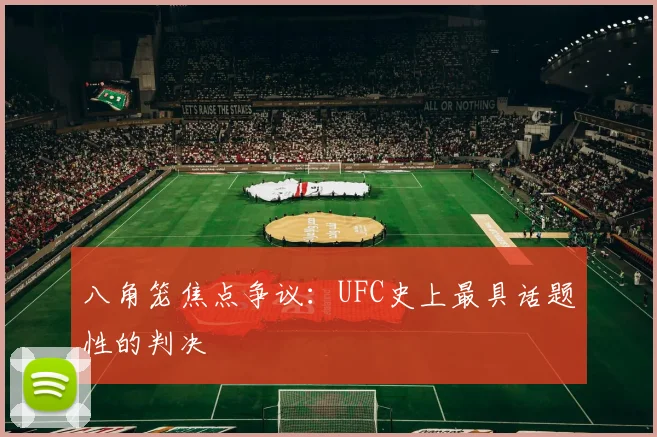 八角笼焦点争议：UFC史上最具话题性的判决