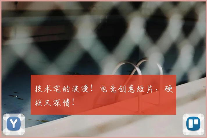 技术宅的浪漫！电竞创意短片，硬核又深情！