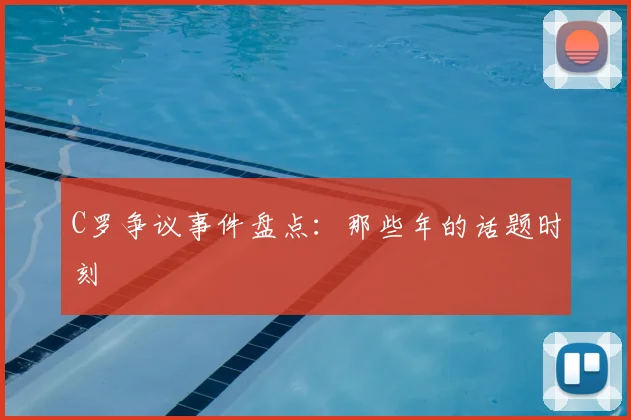 C罗争议事件盘点：那些年的话题时刻